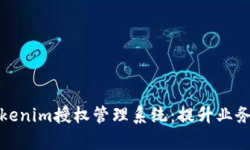 全面解读Tokenim授权管理系统：提升业务安全与效率