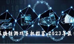 国产区块链游戏手机推荐：2023年最佳选择