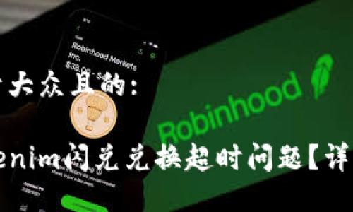 思考一个易于大众且的:

如何解决Tokenim闪兑兑换超时问题？详解与实用技巧