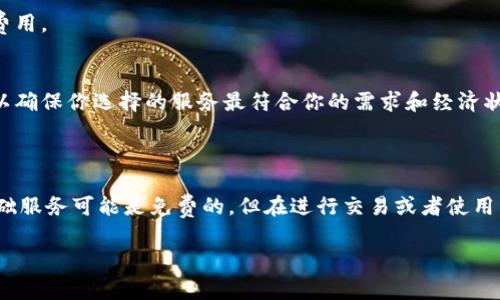 使用 Tokenim 是否需要费用，主要取决于你使用这一服务的具体方式和需求。以下是对这一问题的详细解析：

### Tokenim 的费用结构

1. **基础服务费用**：
   - Tokenim 提供的基础服务通常是免费的，但是某些高级功能或者附加服务可能需要付费。
   - 比如，一些复杂的交易、实时数据分析、API调用等，可能会涉及费用。

2. **交易费用**：
   - 如果你通过 Tokenim 进行加密货币交易，可能会收取一定的交易费用。这些费用通常会根据市场情况而变化。

3. **会员服务**：
   - Tokenim 可能会提供会员制服务，用户可以通过支付月费或年费来获取更多的功能和特权。

### 使用 Tokenim 的成本

- **时间成本**：
   - 使用 Tokenim 的过程中，你需要花费时间学习其操作流程、了解其使用规则等，这也算是一种间接费用。

- **Wallet 费用**：
   - 在使用任何加密货币相关服务时，你可能需要准备一个数字钱包，某些钱包在创建或维护时可能会产生费用。

### 需注意的事项

- **服务条款**：
   - 在使用 Tokenim 前，务必详细阅读其服务条款，了解有哪些可能的隐性费用。

- **调研与比较**：
   - 建议在选择 Tokenim 或其他竞品时，进行充分的市场调研和费用比较，以确保你选择的服务最符合你的需求和经济状况。

### 总结

使用 Tokenim 是否需要费用取决于你具体的使用情况。对于普通用户而言，基础服务可能是免费的，但在进行交易或者使用高级功能时可能会涉及费用。建议你在使用前多加了解，以免产生不必要的支出。

如果您需要更具体的内容或有其他相关问题，请告诉我！