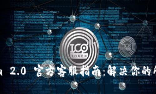 Tokenim 2.0 官方客服指南：解决你的所有疑问