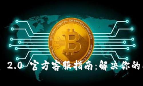 Tokenim 2.0 官方客服指南：解决你的所有疑问