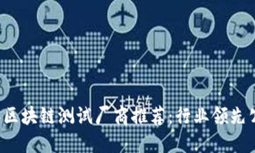 2023年区块链测试厂商推荐：行业领先公司一览