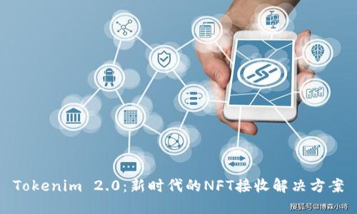 Tokenim 2.0：新时代的NFT接收解决方案