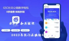 ### 和关键词 2023年热门区块链GO项目推荐