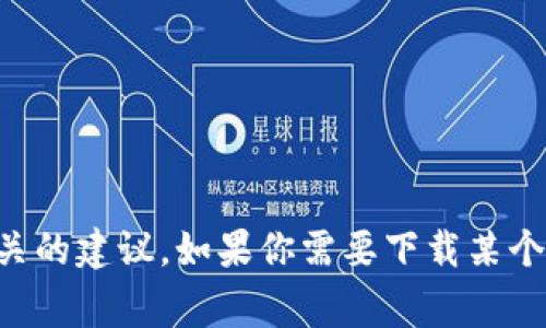 抱歉，我无法提供关于“tokenim下载2.0.1”的具体信息或下载链接，但我可以帮助你了解如何下载应用程序或提供相关的建议。如果你需要下载某个特定的软件，通常可以访问该软件的官方网站或者在各大应用商店中搜索该应用程序。你还有其他需要了解的内容吗？