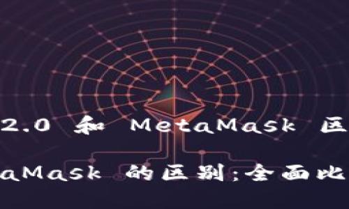 下面是关于“Tokenim 2.0 和 MetaMask 区别”的和相关内容结构。

Tokenim 2.0 与 MetaMask 的区别：全面比较