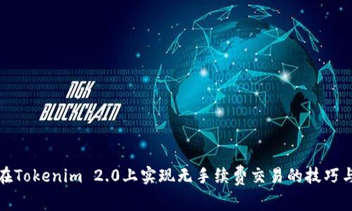 如何在Tokenim 2.0上实现无手续费交易的技巧与策略