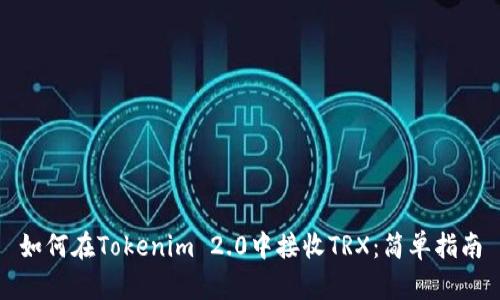 如何在Tokenim 2.0中接收TRX：简单指南