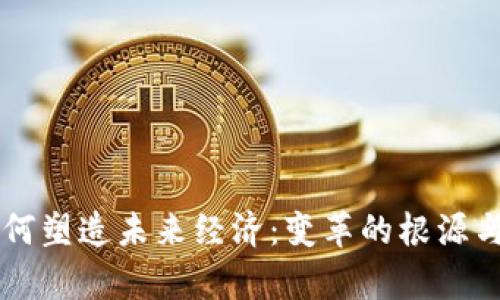 区块链如何塑造未来经济：变革的根源与趋势分析
