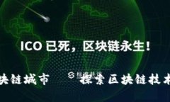 全球热门区块链城市——探索区块链技术的前沿