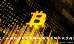亳州区块链应用平台解析：探索创新与发展趋势
