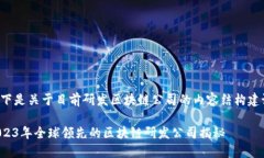 以下是关于目前研发区块链公司的内容结构建议