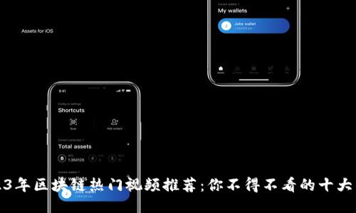 2023年区块链热门视频推荐：你不得不看的十大佳作