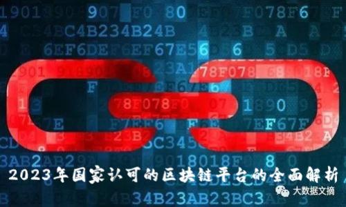 2023年国家认可的区块链平台的全面解析