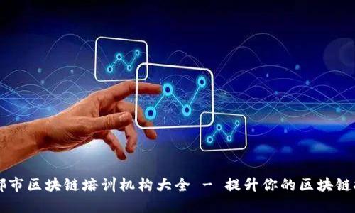 成都市区块链培训机构大全 - 提升你的区块链技能