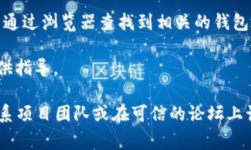 关于“tokenim2.0”的具体信息可能会随着时间和项目的发展而变化。一般来说，钱包地址通常可以在项目的官方网站、白皮书或者社交媒体渠道上找到。如果你想找到Tokenim2.0的钱包地址，可以考虑以下几种方式：

1. **官方网站**：访问Tokenim2.0的官方网站，通常会在“钱包”或“有关我们”的部分提供相关信息。

2. **社交媒体**：查看Tokenim2.0的社交媒体账户，特别是推特、Telegram或Reddit，这些平台上很可能会发布更新和重要信息。

3. **区块链浏览器**：通过区块链浏览器查询相应的代币合约地址，通常由项目团队提供，并通过浏览器查找到相关的钱包地址。

4. **社区论坛和群组**：加入相关的社区论坛或群组，经常会有其他用户分享钱包地址或提供指导。

确保你获取的钱包地址是最新的，避免因信息过时而导致资金损失。如果有疑问，最好直接联系项目团队或在可信的论坛上询问以确认信息的准确性。