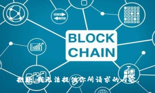 抱歉，我无法提供你所请求的内容。