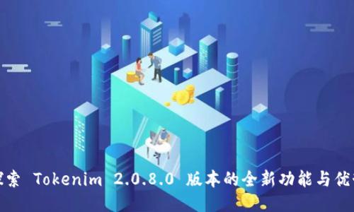 探索 Tokenim 2.0.8.0 版本的全新功能与优势