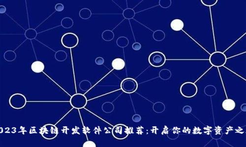 2023年区块链开发软件公司推荐：开启你的数字资产之旅