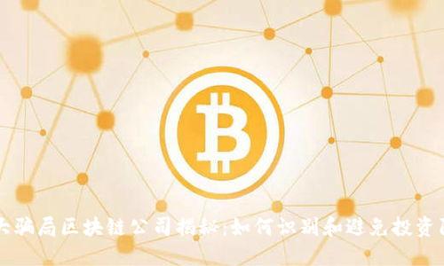 十大骗局区块链公司揭秘：如何识别和避免投资陷阱