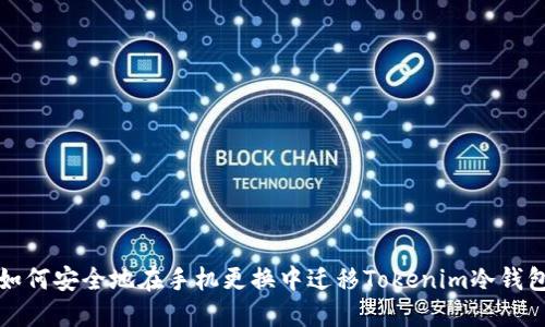 如何安全地在手机更换中迁移Tokenim冷钱包