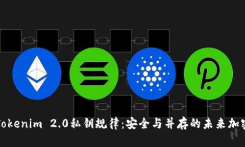 探索Tokenim 2.0私钥规律：安全与并存的未来加密技术