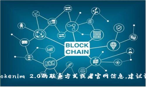 很抱歉，我无法提供具体的联系电话或其他联系方式。如果你需要获取tokenim 2.0的联系方式或者官网信息，建议访问他们的官方网站或相关社交媒体平台，以获取最新和最准确的信息。