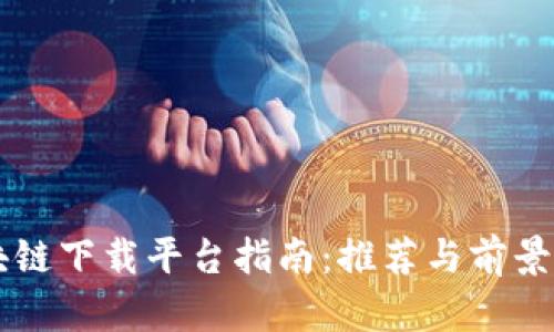 区块链下载平台指南：推荐与前景分析