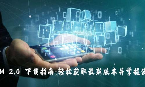 TokenIM 2.0 下载指南：轻松获取最新版本并掌握使用技巧