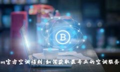 Tokenim官方空调福利：如何获取最专业的空调服务