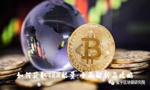 如何获取TRX能量：全面解析与攻略