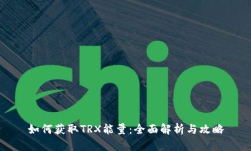 如何获取TRX能量：全面解析与攻略
