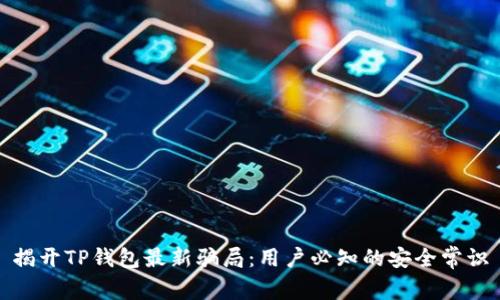 揭开TP钱包最新骗局：用户必知的安全常识