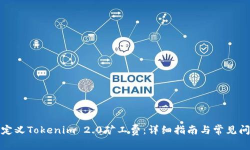 如何自定义Tokenim 2.0矿工费：详细指南与常见问题解答