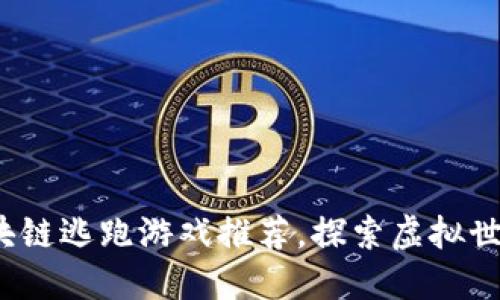 2023年区块链逃跑游戏推荐，探索虚拟世界的新玩法