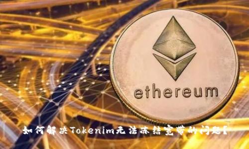 如何解决Tokenim无法冻结宽带的问题？