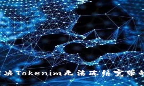 如何解决Tokenim无法冻结宽带的问题？