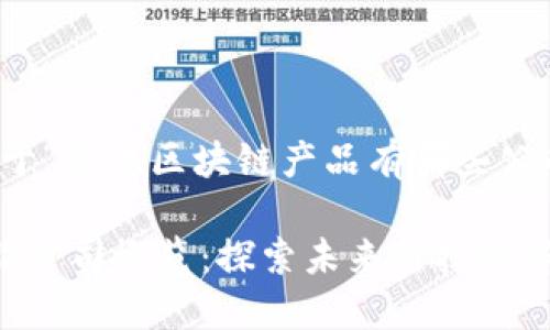 好的，下面是关于“浙江区块链产品有哪些公司”的内容计划。

浙江区块链产品公司概览：探索未来科技的新兴领域