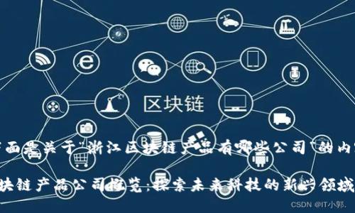 好的，下面是关于“浙江区块链产品有哪些公司”的内容计划。

浙江区块链产品公司概览：探索未来科技的新兴领域