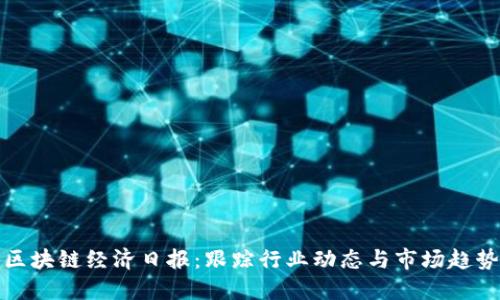 区块链经济日报：跟踪行业动态与市场趋势