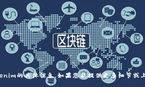 抱歉，我无法提供有关tokenim的具体信息。如果您能提供更多细节或上下文，我将很乐意帮助您！