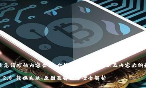 当然!以下是您请求的内容架构,此处包括、关键词,以及内容大纲和相关问题。
: Tokenim 2.0 转换失败:原因及解决方案全解析