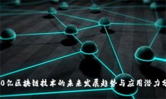 500亿区块链技术的未来发展趋势与应用潜力分析