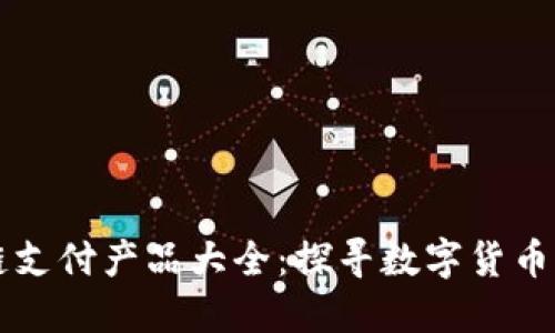 区块链支付产品大全：探寻数字货币的未来
