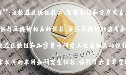 区块链技术近年来迅速发展，许多大学开始设立相关课程和研究项目。以下是一些以区块链工程及相关领域而闻名的大学：

1. **麻省理工学院（MIT）**：MIT的媒体实验室和斯隆商学院都在研究和发展区块链技术。

2. **斯坦福大学**：斯坦福大学有多个项目专注于区块链，包括法律、经济学和计算机科学的跨学科研究。

3. **加州大学伯克利分校**：该校提供多个涉及区块链的课程，并有活跃的研究中心。

4. **纽约大学（NYU）**：NYU的斯特恩商学院提供有关区块链和加密货币的课程。

5. **哈佛大学**：哈佛大学的法学院和商学院在区块链法律和商业应用方面有研究项目。

6. **哥伦比亚大学**：哥伦比亚大学有专门的区块链研究中心，致力于探索区块链的潜力。

7. **牛津大学**：牛津大学的一些项目涉及区块链与金融、政府和社会的互动。

8. **瑞士联邦理工学院（ETH Zurich）**：该校在区块链技术、智能合约和分布式系统研究方面有很高的声誉。

9. **新加坡国立大学（NUS）**：NUS提供与区块链相关的课程，关注区块链的应用和发展。

10. **新南威尔士大学（UNSW）**：该校在区块链和加密货币研究上也有相关的课程和研究项目。

这些大学通常会提供各种与区块链技术相关的本科和研究生课程，吸引了大量希望进入这一领域的学生。