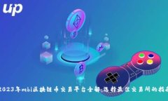 2023年mbi区块链币交易平台全解：选择最佳交易所