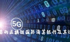 全球主要的区块链国际清算银行及其运作模式