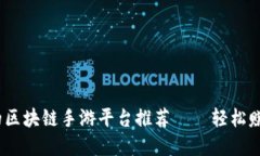 2023年最热的区块链手游平台推荐——轻松赚钱的