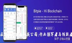 区块链领域的权威公司：行业领军者与创新者